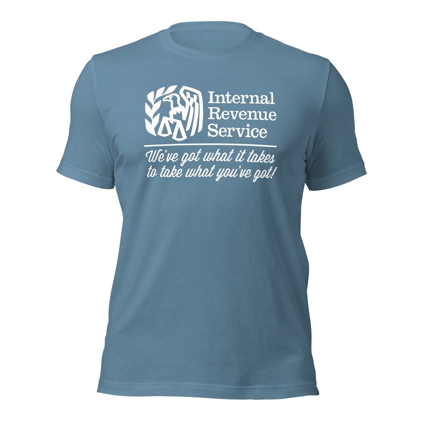 IRS We've Got What It Takes To Take What You've Got Shirts