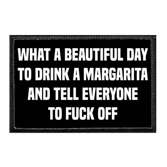 What A Beautiful Day To Drink A Margarita And Tell Everyone To Fuck Off. - Removable Patch