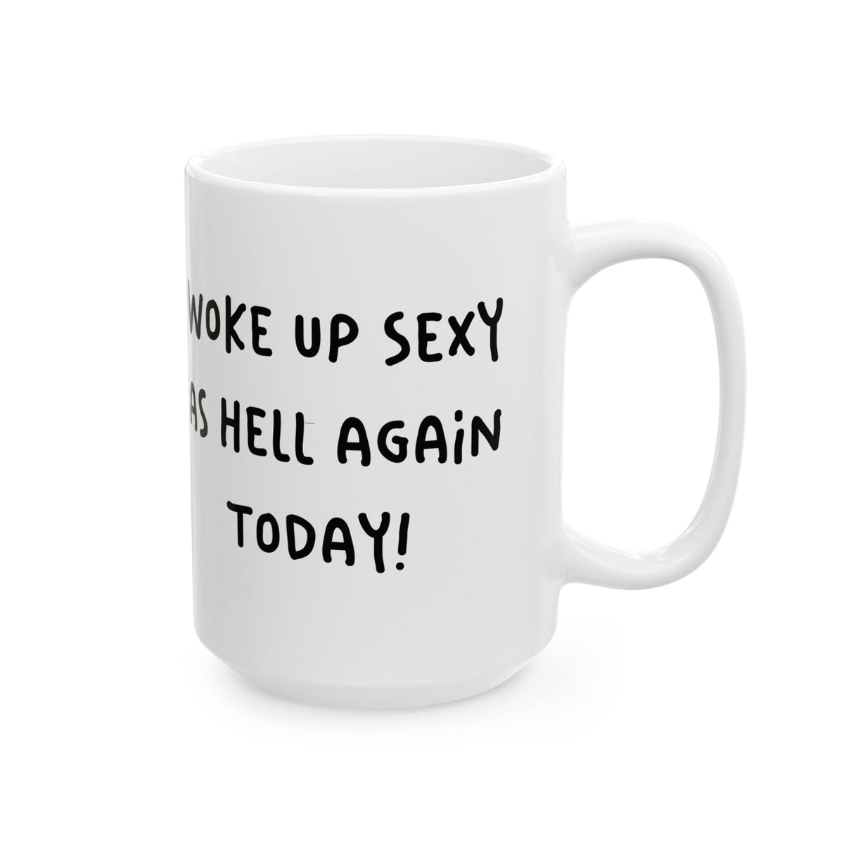 Woke Up Sexy As Hell Again Today Coffee Mugs (11oz, 15oz)
