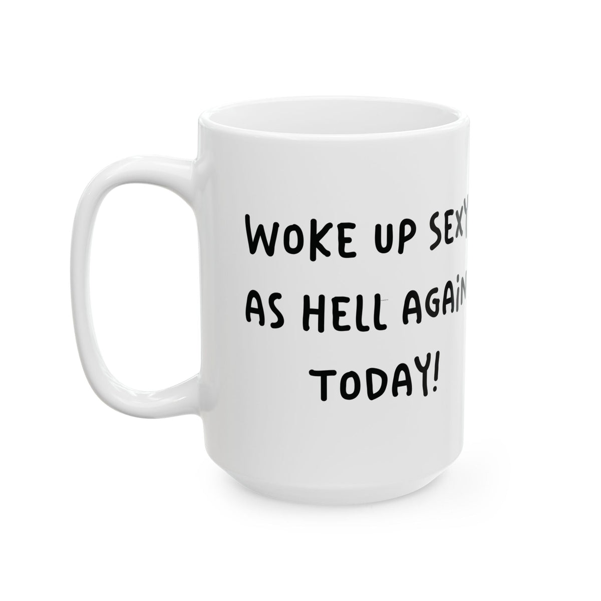 Woke Up Sexy As Hell Again Today Coffee Mugs (11oz, 15oz)