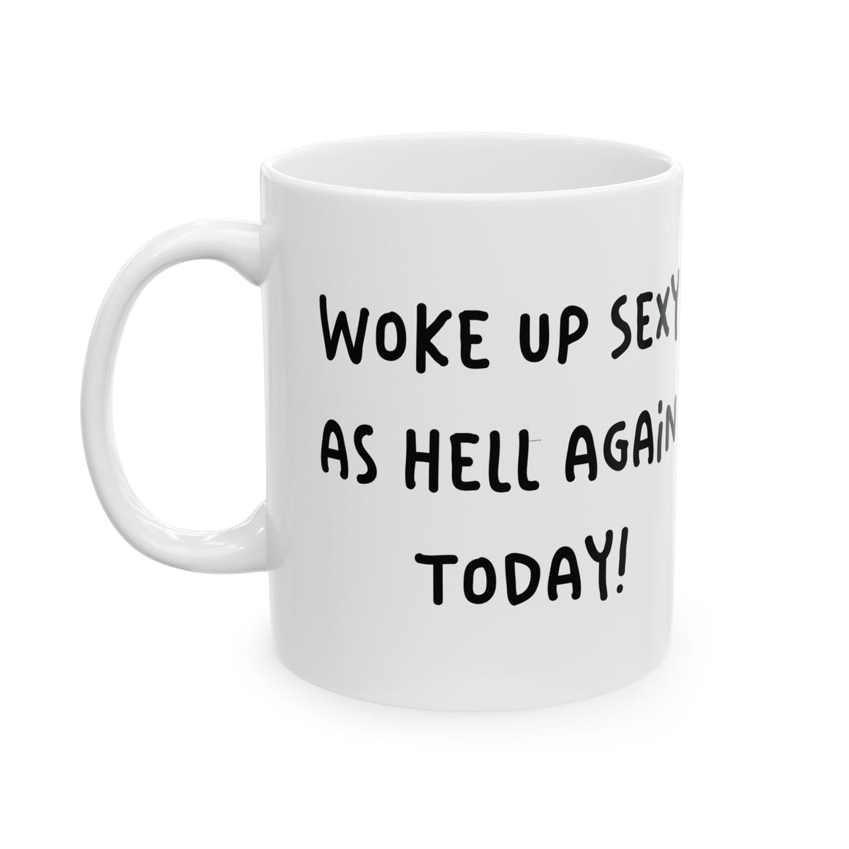 Woke Up Sexy As Hell Again Today Coffee Mugs (11oz, 15oz)