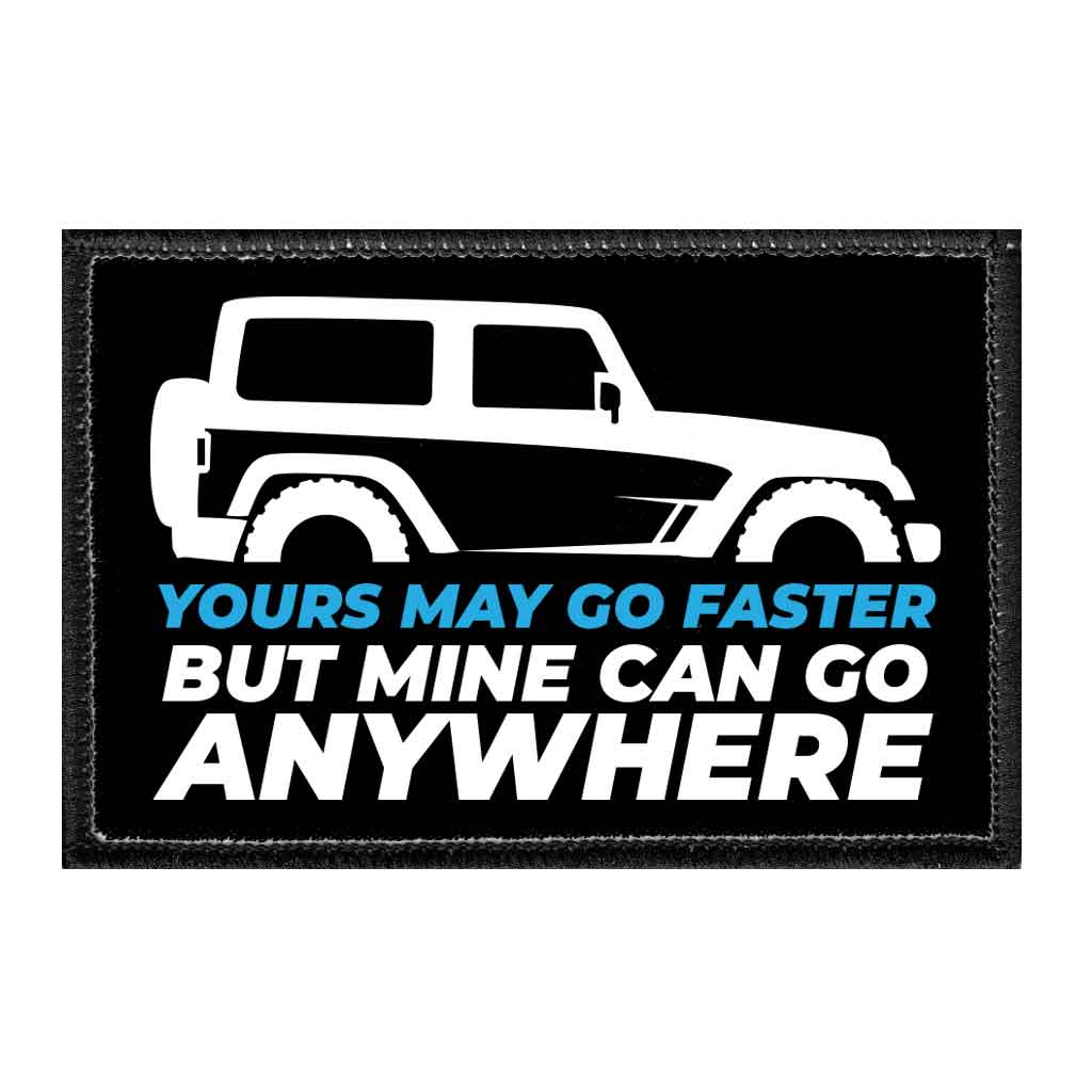 Yours May Go Faster But Mine Can Go Anywhere - Removable Patch