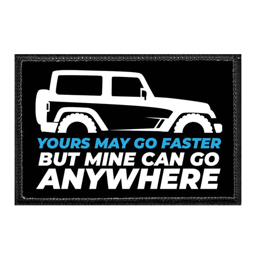 Yours May Go Faster But Mine Can Go Anywhere - Removable Patch